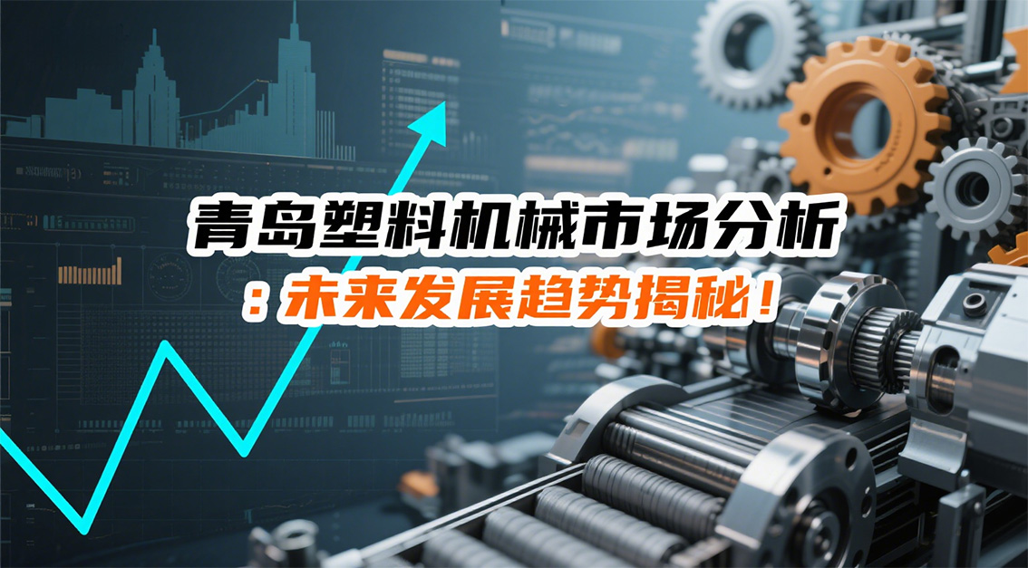 青島塑料機械市場分析：未來發(fā)展趨勢揭秘！ 20250826.jpg