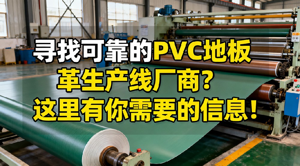 尋找可靠的PVC地板革生產(chǎn)線廠商？這里有你需要的信息！